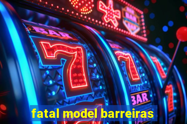 fatal model barreiras